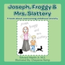 Image for Joseph, Froggy&amp; Mrs. Slattery : A book about overcoming childhood anxiety.