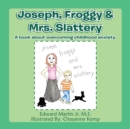 Image for Joseph,Froggy&amp; Mrs. Slattery: A Book About Overcoming Childhood Anxiety.