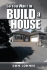 Image for So You Want to Build a House