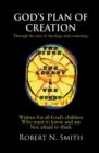 Image for God&#39;S Plan of Creation: Written for All God&#39;S Children Who Want to Know and Are Not Afraid to Think