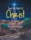 Image for Twas the Night of Christ: The True Christmas Story