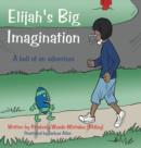 Image for Elijah&#39;s Big Imagination : A ball of an adventure
