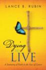 Image for Dying to Live : A Testimony of Faith in the Face of Cancer