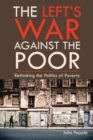 Image for Left&#39;s War Against the Poor: Rethinking the Politics of Poverty