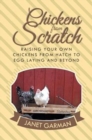 Image for Chickens from Scratch : Raising Your Own Chickens from Hatch to Egg Laying and Beyond