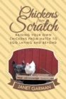 Image for Chickens from Scratch: Raising Your Own Chickens from Hatch to Egg Laying and Beyond