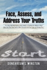 Image for Face, Assess, and Address Your Truths by Doneareum S. Winston: &amp;quot;A 3 Step Self-Help Book to Assist Adults in Finding the Ability to Heal, Move Past Your Past, and to Move Forward with Your Life, by Starting Over&amp;quot;