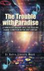 Image for The trouble with paradise  : a humorous enquiry into the puzzling human condition in the 21st century
