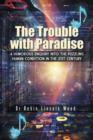 Image for The Trouble with Paradise : A Humorous Enquiry Into the Puzzling Human Condition in the 21st Century
