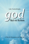 Image for God - Fact Or Fiction: A Plea for Humanism and Atheism