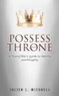 Image for Possess the Throne: A Young Man&#39;s Guide to Identity and Kingship
