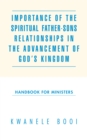 Image for Importance of the spiritual father-sons relationships in the advancement of God&#39;s Kingdom: handbook for Ministers