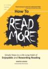 Image for How to read more  : simple steps to a life-long habit of enjoyable &amp; rewarding reading