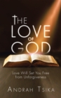 Image for The love of god: love will set you free from unforgiveness
