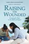 Image for Raising the Wounded: Grasping for Hope in the Midst of Despair