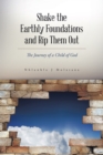 Image for Shake the Earthly Foundations and Rip Them Out: The Journey of a Child of God