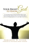 Image for Your Right to Know God: It Is Your Birth, Human, Eternal and Spiritual Right to Know the True God Who Made You. Just as It Is Your Natural Right to Know Your Biological Parents, so It Is Your Right to Know God