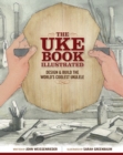 Image for The uke book illustrated  : design &amp; build the world&#39;s coolest ukulele
