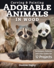 Image for Carving &amp; Painting Adorable Animals in Wood : Techniques, Patterns, and Color Guides for 12 Projects