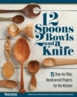Image for 12 Spoons, 2 Bowls, and a Knife : 15 Step-by-Step Projects for the Kitchen