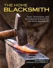 Image for The home blacksmith  : tools, techniques, and 40 practical projects for the blacksmith hobbyist
