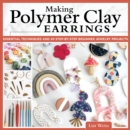 Image for Making polymer clay earrings  : essential techniques and 20 step-by-step beginner jewelry projects