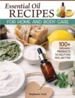 Image for Essential Oil Recipes for Home and Body Care : 100+ Organic Products to Help You Feel Better