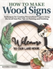 Image for How to Make Wood Signs : Techniques for Creating Personalized Projects Using the Scroll Saw Plus Tips on Painting and Finishing