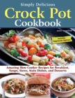 Image for Simply Delicious Crock Pot Cookbook : Amazing Slow Cooker Recipes for Breakfast, Soups, Stews, Main Dishes, and Desserts