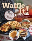 Image for Waffle It! : 101 Delicious Dishes to Create with Your Waffle Maker, Sandwich Maker, and Panini Press