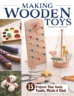 Image for Making Wooden Toys : 15 Projects That Stack, Tumble, Whistle &amp; Climb