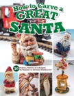 Image for How to Carve a Great Santa : 30 Projects, Patterns &amp; Techniques for Beginner to Advanced Woodcarvers