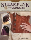 Image for Steampunk Your Wardrobe, Revised Edition : Sewing and Crafting Projects to Add Flair to Fashion