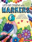 Image for Let&#39;s Get Creative with Markers : A Creative Workbook for Coloring, Shading, Blending, and Beyond