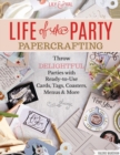 Image for Life of the Party Papercrafting : More Than 100 Ready-To-Use Art Prints, Mini-Posters, Cards, Tags, and More