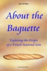 Image for About the Baguette : Exploring the Origin of a French National Icon