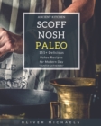 Image for Scoff Nosh Paleo : Over 151 Recipes for Modern Day Hunter Gatherers Delicious Recipes FREE from Wheat - Gluten - Sugar - Legumes - Grain and Dairy