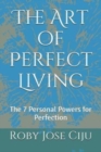 Image for The Art of Perfect Living : The 7 Personal Powers for Perfection