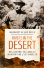 Image for Rivers in the Desert: William Mulholland and the Inventing of Los Angeles