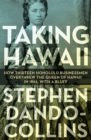 Image for Taking Hawaii: How Thirteen Honolulu Businessmen Overthrew the Queen of Hawaii in 1893, With a Bluff