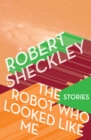 Image for Robot Who Looked Like Me: Stories