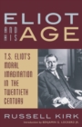 Image for Eliot and His Age: T. S. Eliot&#39;s Moral Imagination in the Twentieth Century
