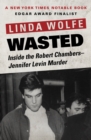 Image for Wasted: Inside the Robert Chambers-Jennifer Levin Murder