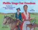 Image for Phillis sings out freedom: the story of George Washington and Phillis Wheatley
