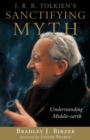 Image for J. R. R. Tolkien&#39;s Sanctifying Myth: Understanding Middle-earth