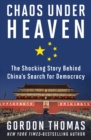 Image for Chaos Under Heaven: The Shocking Story Behind China&#39;s Search for Democracy