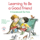 Image for Learning to Be a Good Friend: A Guidebook for Kids