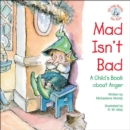 Image for Mad Isn&#39;t Bad: A Child&#39;s Book about Anger