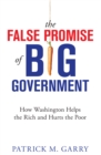 Image for The False Promise of Big Government: How Washington Helps the Rich and Hurts the Poor