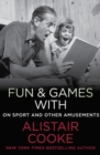Image for Fun &amp; Games with Alistair Cooke: On Sport and Other Amusements